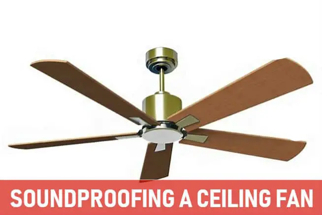 How To Soundproof A Ceiling Fan Soundproofing That Works